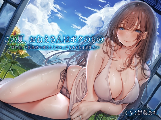 この夏、おねえさんはボクのもの～帰省中、巨乳既婚お姉さんとのエッチなあまあま夏休み～