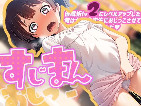 すじまんおしっこ【催○術Lv2になった俺は女子〇学生をおしっこさせてイかせてみた!】